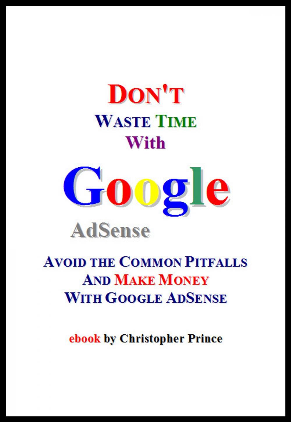 Big bigCover of Don't Waste Time with Google AdSense: Avoid the Common Pitfalls and Make Money with Google AdSense