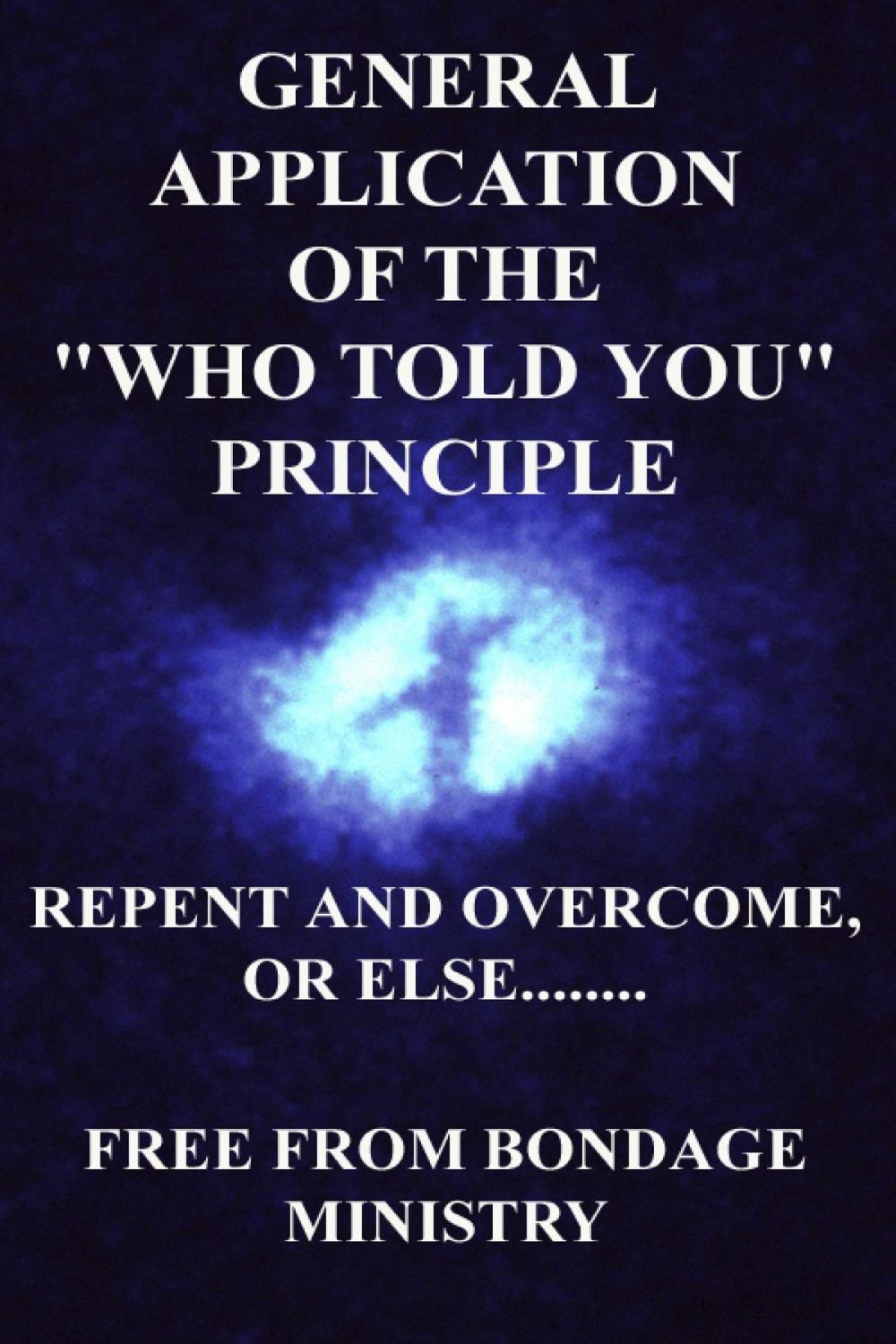 Big bigCover of General Application Of The Who Told You Principle. Repent and overcome or else....