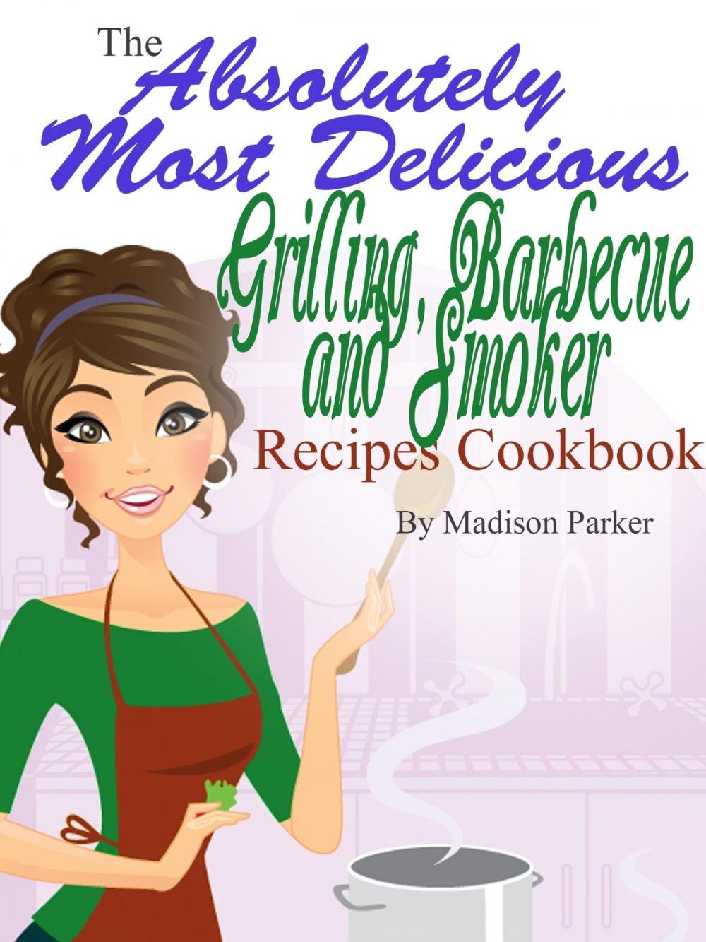 Big bigCover of The Absolutely Most Delicious Grilling, Barbecue and Smoker Recipes Cookbook