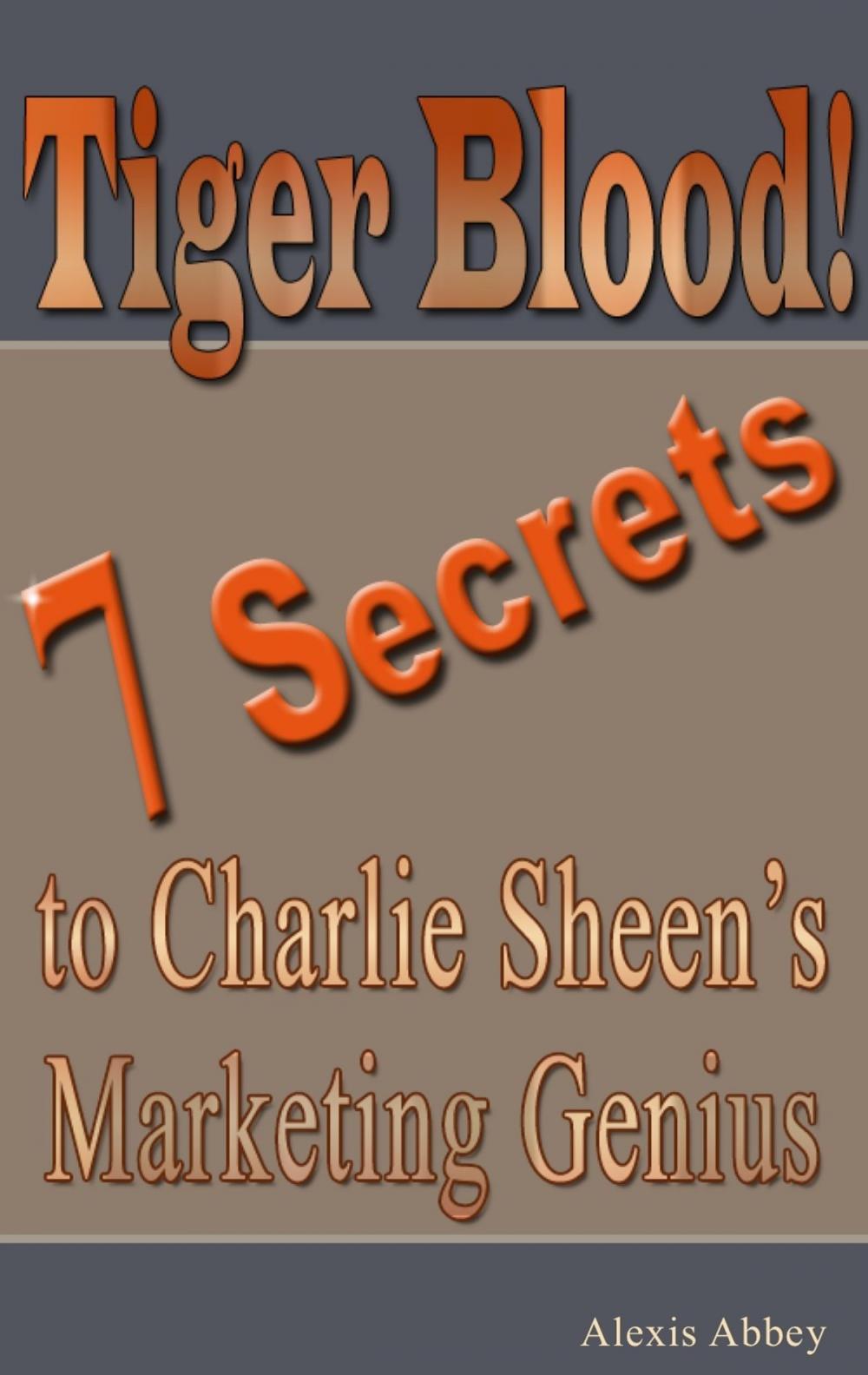 Big bigCover of Tiger Blood! 7 Secrets to Charlie Sheen's Marketing Genius
