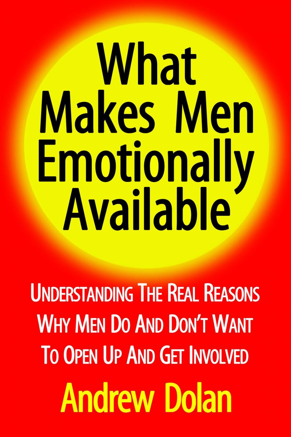Big bigCover of What Makes Men Emotionally Available: Understanding The Real Reasons Why Men Do And Don’t Want To Open Up And Get Involved