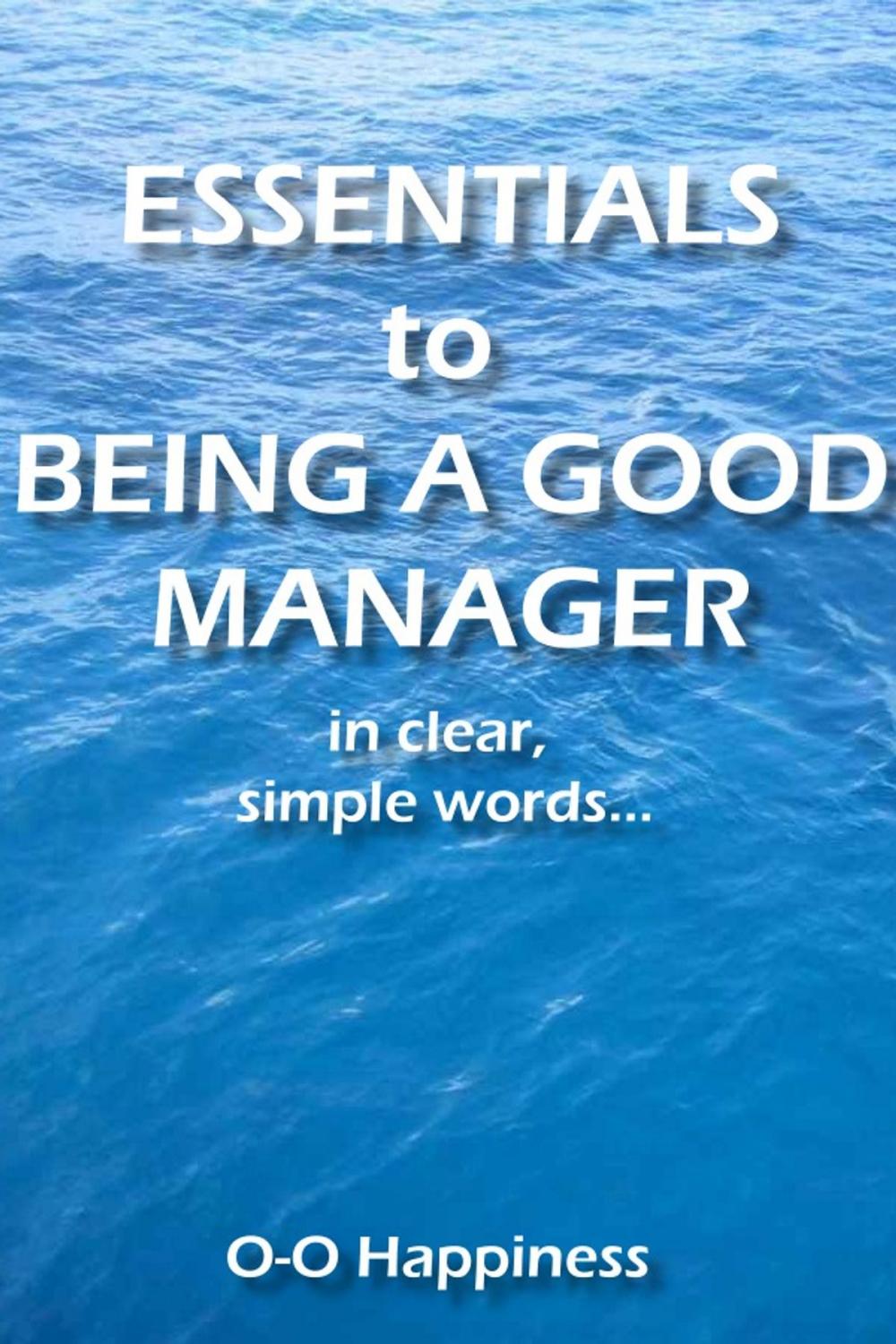 Big bigCover of Essentials to Being a Good Manager ~ in clear, simple words.