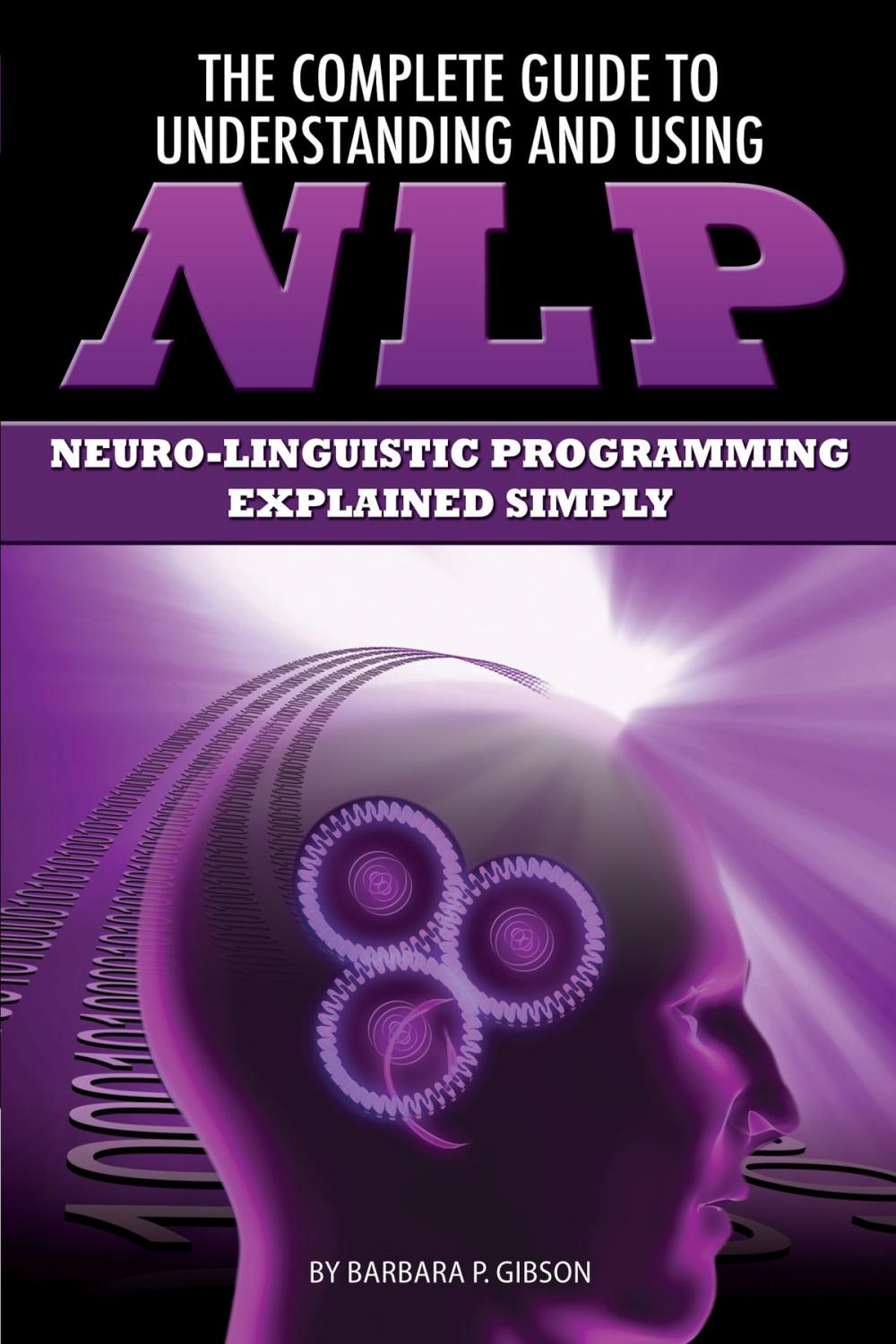 Big bigCover of The Complete Guide to Understanding and Using NLP: Neuro-Linguistic Programming Explained Simply