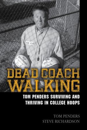 Cover of the book Dead Coach Walking: Tom Penders Surviving and Thriving in College Hoops by Joni Hirsch Blackman