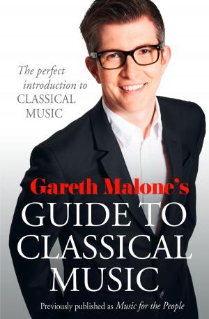 Cover of Gareth Malone’s Guide to Classical Music: The Perfect Introduction to Classical Music