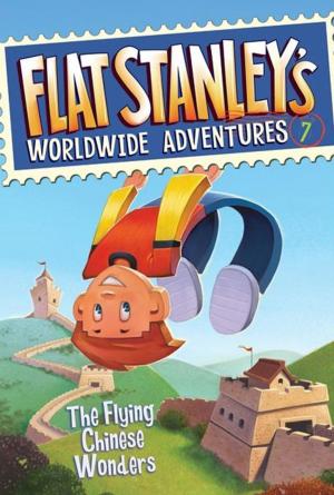 Cover of the book Flat Stanley's Worldwide Adventures #7: The Flying Chinese Wonders by Peter Abrahams, Libba Bray, David Levithan, Sarah Weeks, Patricia McCormick, Gene Luen Yang