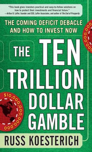 Cover of the book The Ten Trillion Dollar Gamble: The Coming Deficit Debacle and How to Invest Now by Ron Gilster, Helen Heneveld