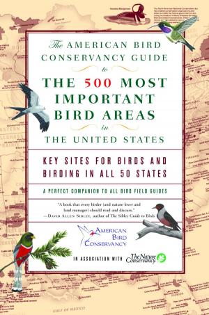 Cover of the book The American Bird Conservancy Guide to the 500 Most Important Bird Areas in the by Benjamin Kunkel