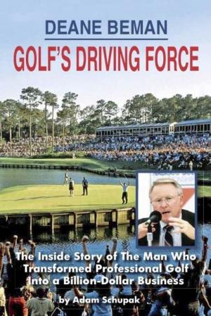 Cover of the book Deane Beman Golf's Driving Force: The Inside Story of The Man Who Transformed Professional Golf into a Billion-Dollar Business by George Serednesky, Ph.D.