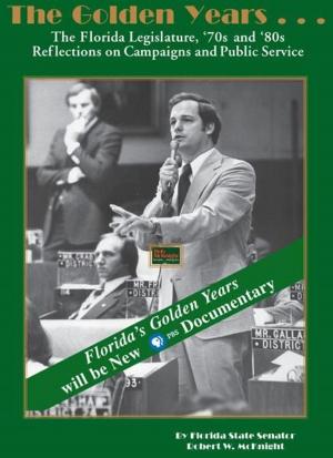 Cover of the book The Golden Years…the Florida Legislature, the 70s and 80s by Neal P. Gillen