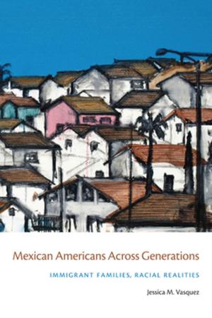 Cover of the book Mexican Americans Across Generations by Sarita Echavez See