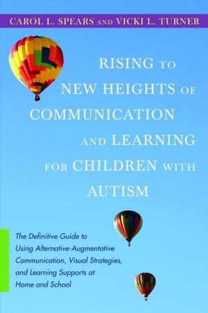 Cover of the book Rising to New Heights of Communication and Learning for Children with Autism by Natasha Goldthorpe, Christopher Wilson, Lynette Marshall, Janet Christmas, Debbie Allan, E Veronica Bliss, Chris Smedley, Melanie Smith, Stephen William Cornwell, Neil Shepherd, Alexandra Brown, Anne Henderson, Stephen Jarvis, Wendy Lim, Chris Mitchell, Anthony Sclafani