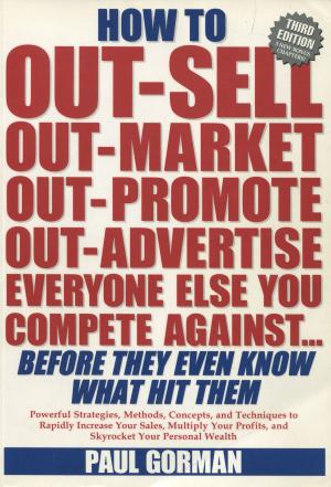 Cover of the book How to Out-Sell, Out-Market, Out-Promote, Out-Advertise Everyone Else You Compete Against... Before They Even Know What Hit Them by Paul Hurst