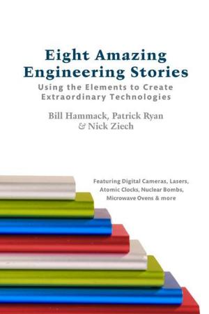 Book cover of Eight Amazing Engineering Stories: Using the Elements to Create Extraordinary Technologies