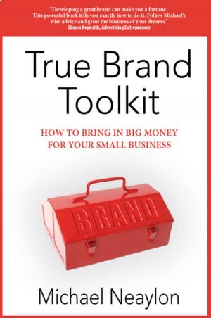 Cover of True Brand Toolkit: How to Bring in Big Money For Your Small Business