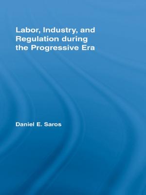 Cover of the book Labor, Industry, and Regulation during the Progressive Era by Mhinder Bhopal, Michael Hitchcock