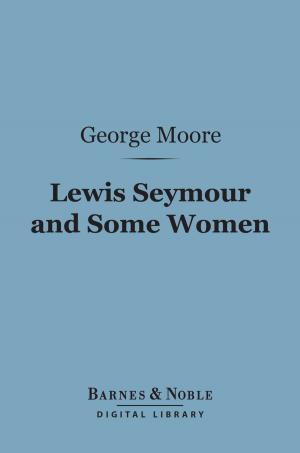 Cover of Lewis Seymour and Some Women (Barnes & Noble Digital Library) by George Moore, Barnes & Noble