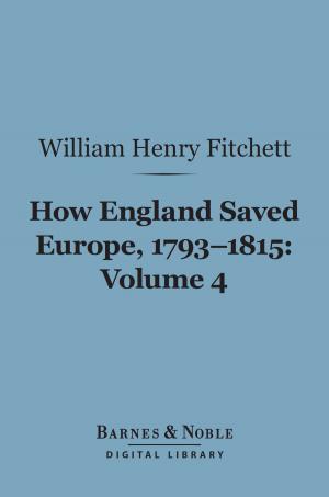 Cover of the book How England Saved Europe, 1793-1815 Volume 4 (Barnes & Noble Digital Library) by Joseph  Benson Gilder, Jeannette Leonard Gilder