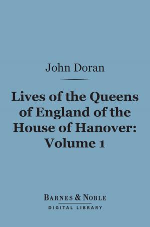 Book cover of Lives of the Queens of England of the House of Hanover, Volume 1 (Barnes & Noble Digital Library)