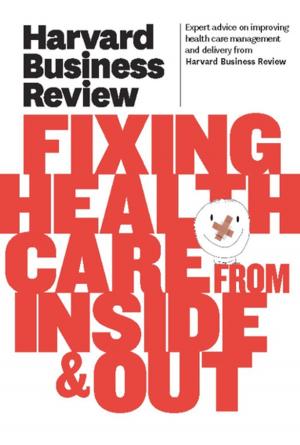 Cover of the book Harvard Business Review on Fixing Healthcare from Inside & Out by Harvard Business Review, Tony Schwartz, Mark Gerzon, Holly Weeks, Amy Gallo