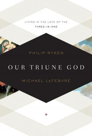Cover of the book Our Triune God: Living in the Love of the Three-in-One by R. Kent Hughes