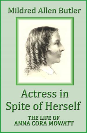 Book cover of Actress in Spite of Herself: The Life of Anna Cora Mowatt