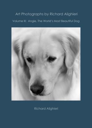 Cover of the book Art Photographs by Richard Alighieri: Volume III - Angie, The World's Most Beautiful Dog by David Ford