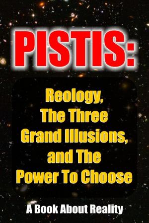 Cover of the book Pistis: Reology The Three Grand Illusions and The Power To Choose by Edenmary Black