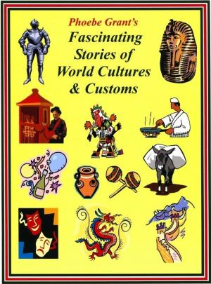 Cover of the book Phoebe Grant's Fascinating Stories of World Cultures & Customs by Bob Plamondon