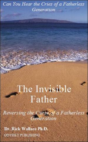 Book cover of The Invisible Father: Reversing the Curse of a Fatherless Generation