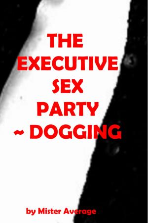 Cover of the book The Executive Sex Party ~ Dogging. by Mister Average