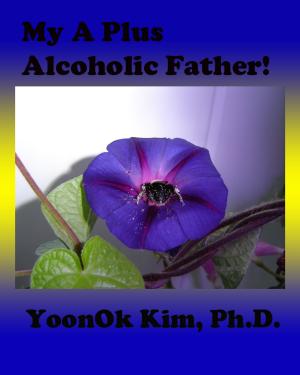 Book cover of My A Plus Alcoholic Father!