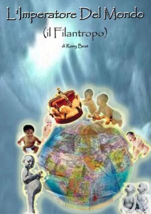 Cover of the book L'Imperatore Del Mondo ( il Filantropo ) by Romy Beat by Lawrence Sky