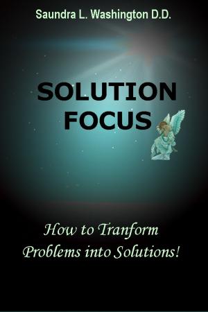 Cover of the book Solution Focus: How to Transform Problems into Solutions by Saundra L. Washington D.D.