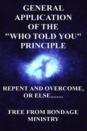 Cover of the book General Application Of The Who Told You Principle. Repent and overcome or else.... by Katie Schuermann