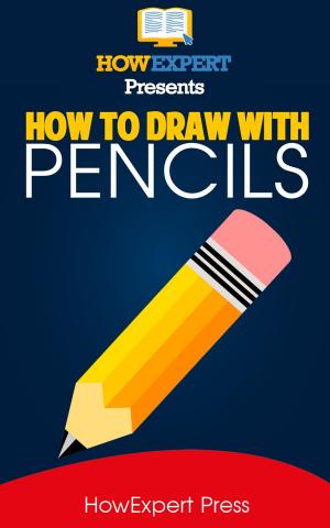 Book cover of How To Draw With Pencils: Your Step-By-Step Guide To Drawing With Pencils