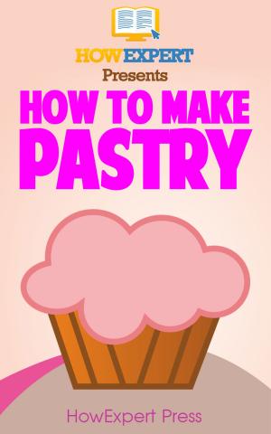 Cover of the book How To Make Pastry: Your Step-By-Step Guide To Baking Pastries by Lukas Prochazka