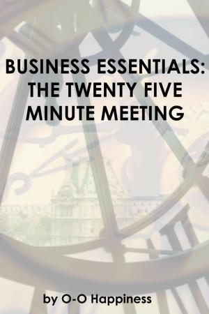 Cover of the book Business Essentials: the Twenty Five Minute Meeting by O-O Happiness