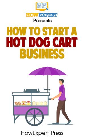 Book cover of How To Start a Hot Dog Cart Business: Your Step-By-Step Guide To Hot Dog Stand Business Success