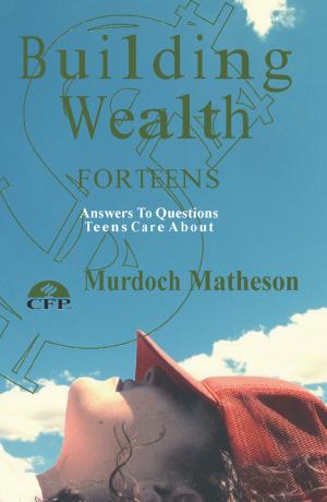 Cover of the book Building Wealth For Teens, Answers to Questions Teens Care About by Andrew Smart, James Creelman