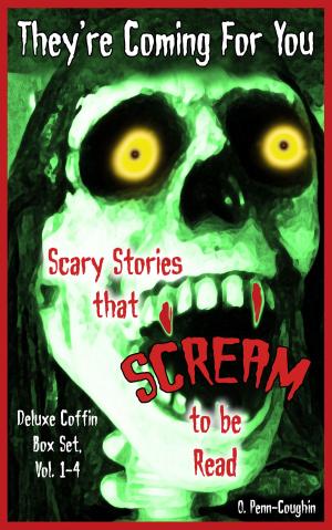 Cover of the book They're Coming For You Deluxe Coffin Box Set, Vol. 1-4: Scary Stories that Scream to be Read by O. Penn-Coughin