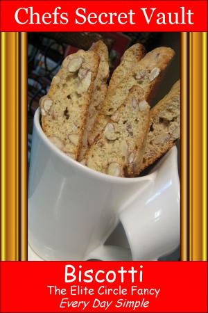 Cover of the book Biscotti: The Elite Circle Fancy - Every Day Simple by Chefs Secret Vault