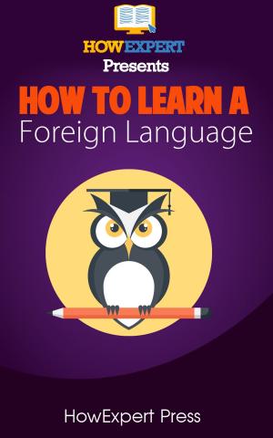 Book cover of How To Learn Any Foreign Language: Your Step-By-Step Guide To Learning a Foreign Language Quickly, Easily, & Effectively