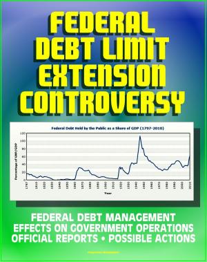 Cover of 2011 Federal Debt Limit Extension Controversy: Official Reports, Potential Effects on Government Operations, Treasury Department Assessments and Possible Actions, Federal Debt Management