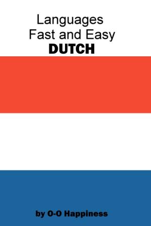 Cover of the book Languages Fast and Easy ~ Dutch by O-O Happiness