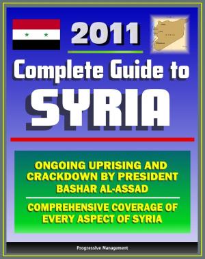 Book cover of 2011 Complete Guide to Syria: President Bashar al-Assad and Ongoing Uprising, Military and Terrorism, Hamas and Hezbollah, Baath Party, Sanctions and Trade, Damascus - Authoritative Information