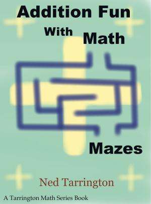 Cover of the book Addition Fun With Math Mazes by Ned Tarrington