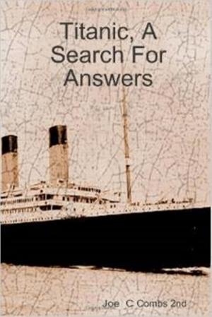 Cover of the book Titanic, A Search For Answers by Joe C Combs 2nd