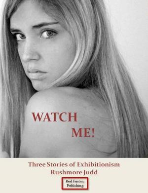 Cover of the book Watch Me! Three Stories of Exhibitionism by Gina Belmonde