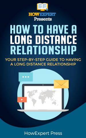 Cover of the book How To Make a Long Distance Relationship Work- Your Step-By-Step Guide To Making a Long Distance Relationship Work by HowExpert